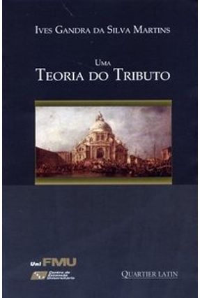 Uma Teoria do Tributo - Martins,Ives Gandra da Silva | 