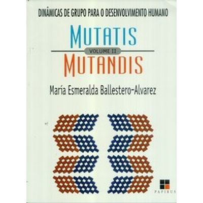 Mutatis Mutandis - Dinâmicas de Grupo para o Desenvolvimento Humano Volume II
