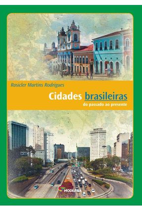 Cidades Brasileiras do Passado ao Presente - 3ª Ed. 2013 - Rodrigues,Rosicler Martins Rodrigues,Rosicler Martins | 