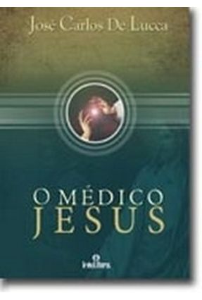 O Médico Jesus - Lucca,José Carlos de | 