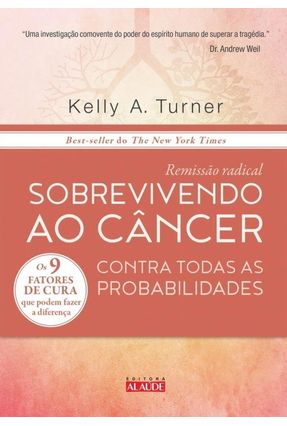 Remissão Radical - Sobrevivendo ao Câncer Contra Todas As Probabilidades - Turner,Kelly A. | 