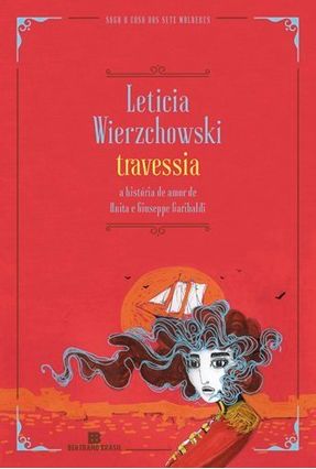 Travessia - A História de Amor de Anita e Giuseppe Garibaldi - Wierzchowski, Leticia | 