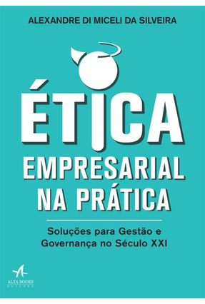 Ética Empresarial na Prática: Soluções Para Gestão e Governança No Século XXI - Silveira,Alexandre Di Miceli Da | 