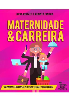 Maternidade & Carreira - 100 Cartas Para Pensar O Jeito De Ser Mãe E Profissional - Korkes,Lúcia Cintra,Renata | 