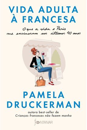 Vida Adulta À Francesa - O Que A Vida e Paris Me Ensinaram Nos Últimos 40 Anos - Druckerman,Pamela | 