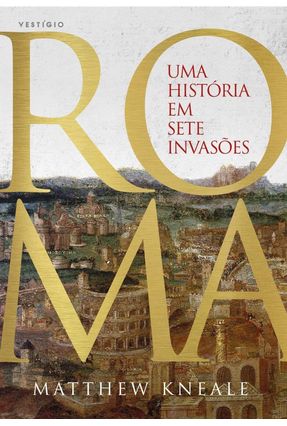 Roma - Uma História Em Sete Invasões - Kneale,Matthew | 