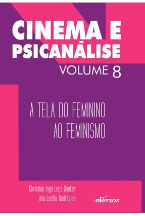 Cinema E Psicanálise - A Tela Do Feminino Ao Feminismo - Dunker,Christian Ingo Lenz Rodrigues,Ana Lucília | 