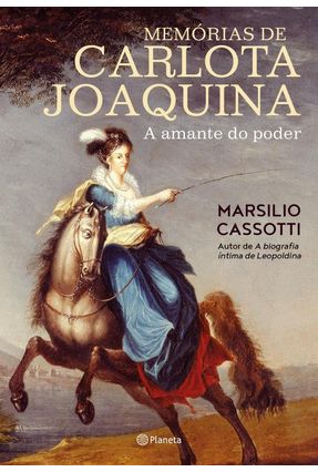Memórias de Carlota Joaquina - A Amante do Poder - Cassotti,Marsilio | 