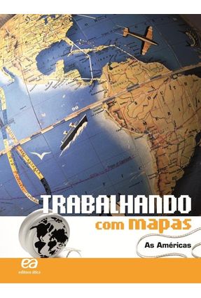 Trabalhando Com Mapas - As Américas - 8º e 9º Anos - 24ª Ed. 2010 - Editora Atica | 