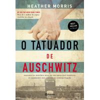O Tatuador De Auschwitz - Baseado Na História Real De Um Amor Que Desafiou Os Horrores Dos Campos De Concentração