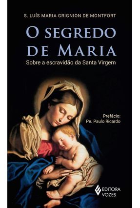 O Segredo De Maria - Sobre A Escravidão Da Santa Virgem - Grignion De Montfort,S. Luis Maria | 
