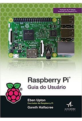 Raspberry Pi: Guia do Usuário - Tradução da 4ª Edição - Upton,Eben Halfacree,Gareth | 