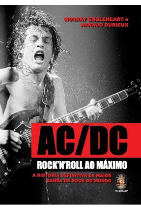 Ac/dc - Rock'n'roll Ao Máximo - a História Definitiva da Maior Banda de Rock do Mundo - Durieux,Arnaud Engleheart,Murray | 