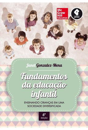 Fundamentos da Educação Infantil - Ensinando Crianças Em Uma Sociedade Diversificada - 6ª Ed. 2015 - Gonzalez-Mena,Janet | 