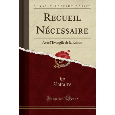Recueil Nécessaire - Avec L'Evangile De La Raison (Classic Reprint)