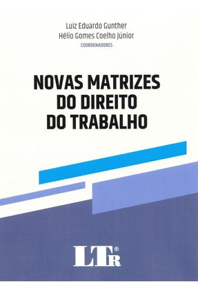 Novas Matrizes Do Direito Do Trabalho - 1ª Ed. 2019 - Gunther,Luiz Eduardo Júnior,Hélio Gomes Coellho | Nisrs.org