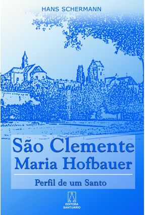 São Clemente Maria Hofbauer - Perfil De Um Santo - Schermann,Hans | 