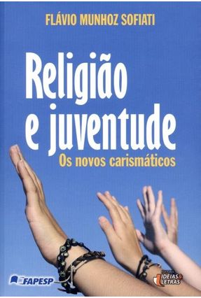 Religião e Juventude - Os Novos Carismáticos - Munhoz Sofiati,Flávio | 