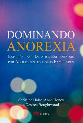 Dominando Anorexia - Experiências e Desafios Enfrentados Por Adolescentes e Seus Familiares - Halse,Christine Honey,Anne Boughtwood,Desiree | 