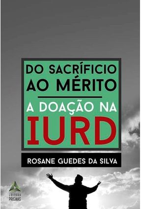 Do Sacrifício ao Mérito - A Doação na Iurd - Silva,Rosane Guedes Da | 