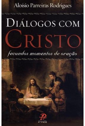 Diálogos Com Cristo - Fecundos Momentos de Oração - Parreiras Rodrigues,Aloísio | 