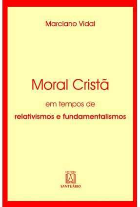 Moral Cristã em Tempos de Relativismo e Fundamentalismo - Vidal,Marciano | 
