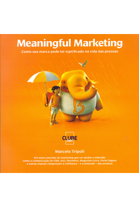 Meaningful Marketing - Como Sua Marca Pode Ter Significado na Vida Das Pessoas - Tripoli,Marcelo | 