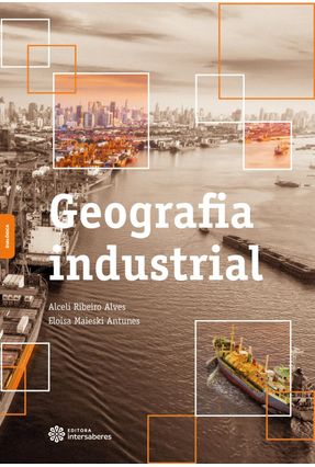 Geografia Industrial - Alves,Alceli Ribeiro Antunes,Eloisa Maieski | 