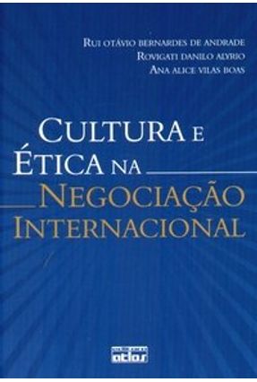 Cultura e Ética na Negociação Internacional - Boas,Ana Alice Vilas Alyrio,Rovigati Danilo Andrade,Rui Otavio Bernardes | 