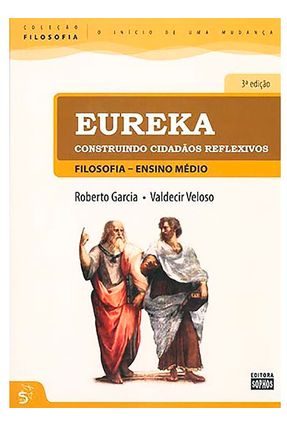 Eureka - Construindo Cidadãos Reflexivos - Ens. Médio - Col. Filosofia - o Início de Uma Mudança - 3ª Ed. | Hoshan.org Eureka - Construindo Cidadãos Reflexivos - Ens. Médio - Col. Filosofia - o Início de Uma Mudança - 3ª Ed.