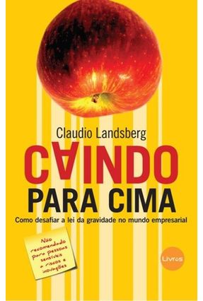 Caindo Para Cima - Como Desafiar A Lei da Gravidade No Mundo Empresarial - Landsberg,Claudio | 