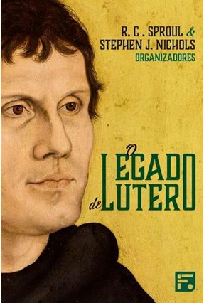 o Legado De Lutero - Stephen Nichols Sproul,R. C. | Nisrs.org