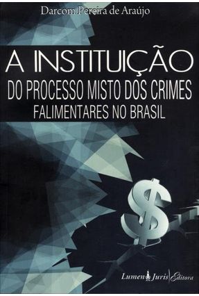 A Instituição do Processo Misto Dos Crimes Falimentares No Brasil - Pereira de Araújo,Darcom | 