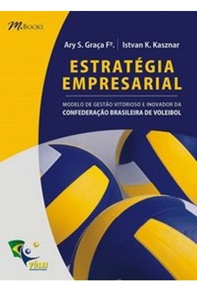 Estratégia Empresarial -  Modelo de Gestão Vitorioso e Inovador da Confederação Brasileira de Voleib - Kasznar,Istvan K. Graça,Ary S. | 