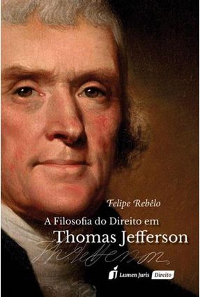 A Filosofia Do Direito Em Thomas Jefferson - Rebêlo,Felipe | 