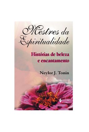 Mestres da Espiritualidade - Histórias de Beleza e Encantamento - Tonin,Neylor J. | 