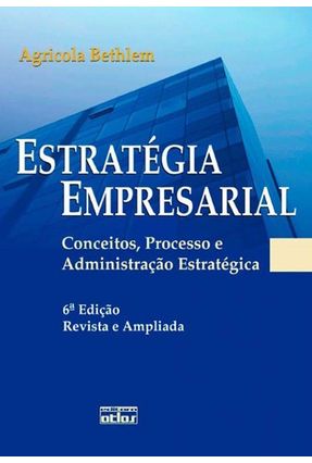 Estratégia Empresarial - Conceitos, Processo e Administração Estratégica - 6ª Ed. 2009 - Bethlem,Agricola de Souza | 