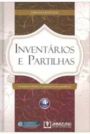 Inventários e Partilhas - Doutrina, Prática, Legislação, Jurisprudência - 4ª Ed. 2013 - Leal,Adriano José | 