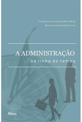 A Administração Na Linha Do Tempo - Eloah Nazaré Varjal de Melo Risk Mauro José Andrade Tereso | 