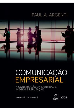 Comunicação Empresarial - A Construção da Identidade , Imagem e Reputação - 6ª Ed. 2014 - Argenti,Paul A. | 