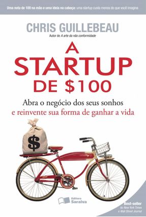 A Startup de $100 - Abra o Negócio Dos Seus Sonhos e Reinvente Sua Forma de Ganhar A Vida - Guillebeau,Chris | 