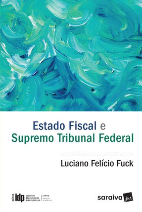 Estado Fiscal E Supremo Tribunal Federal - Série IDP - Luciano Felício Fuck | 