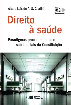 Direito À Saúde - Paradigmas Procedimentais e Substanciais da Constituição - Série Idp - De A. S. Ciarlini,Alvaro Luis | 