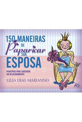 150 Maneiras de Paparicar Sua Esposa - Lidia Dias Mariano | 