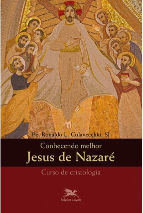 Conhecendo Melhor Jesus De Nazaré - Cristologia - Colavecchio,Ronaldo L. | 