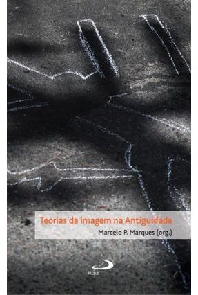 Teorias da Imagem na Antiguidade - P. Marques,Marcelo | Nisrs.org