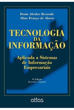 Tecnologia da Informação - Aplicada A Sistemas de Informação Empresariais - 9ª Ed. 2013 - Rezende,Denis Alcides Abreu,Aline França de | 