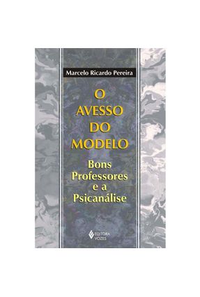 O Avesso do Modelo - Bons Professores e a Psicanálise - Pereira,Marcelo Ricardo | 