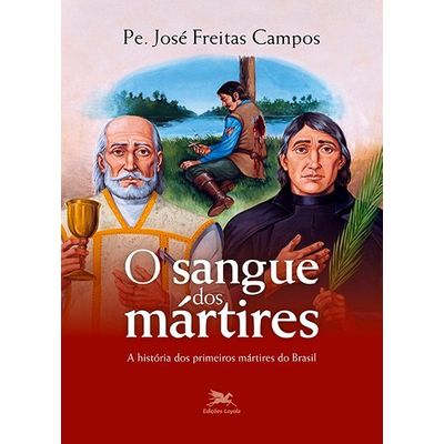 O Sangue Dos Mártires - A História Dos Primeiros Mártires Do Brasil