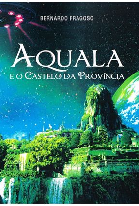 Aquala E O Castelo Da Provincia - Bernado Fragoso | 